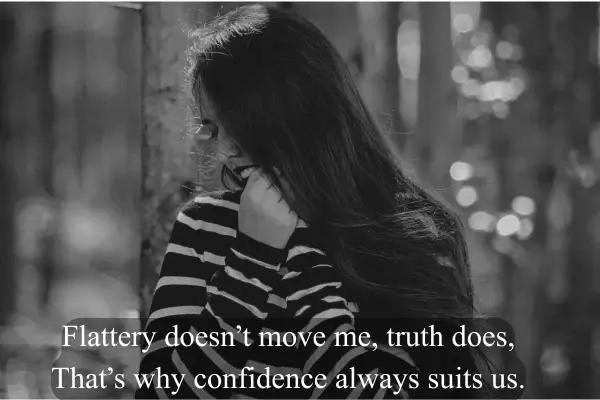 Best 2 Lines Attitude Shayari For Boys and Girls in Hindi Flattery doesn’t move me, truth does,
That’s why confidence always suits us.